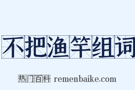 不把渔竿组词是什么意思的图片
